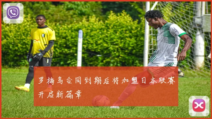 罗梅乌合同到期后将加盟日本联赛开启新篇章